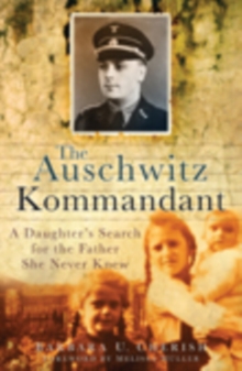 The Auschwitz Kommandant : A Daughter's Search for the Father She Never Knew, Hardback Book The Auschwitz Kommandant : A Daughter's Search for the Father She Never Knew, Hardback Book