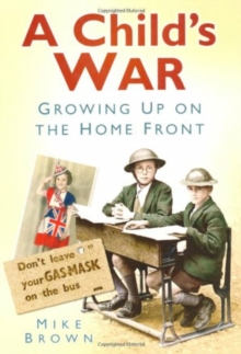 A Child's War : Growing Up on the Home Front 1939-45, Paperback Book A Child's War : Growing Up on the Home Front 1939-45, Paperback Book