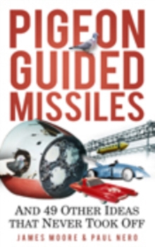 Pigeon-Guided Missiles : And 49 Other Ideas that Never Took Off, Paperback Book Pigeon-Guided Missiles : And 49 Other Ideas that Never Took Off, Paperback Book