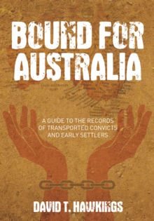 Bound for Australia : A Guide to the Records of Transported Convicts and Early Settlers, Paperback / softback Book Bound for Australia : A Guide to the Records of Transported Convicts and Early Settlers, Paperback / softback Book