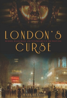 London's Curse : Murder, Black Magic and Tutankhamun in the 1920s West End, Hardback Book London's Curse : Murder, Black Magic and Tutankhamun in the 1920s West End, Hardback Book