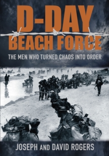D-Day Beach Force : The Men Who Turned Chaos into Order, Paperback / softback Book D-Day Beach Force : The Men Who Turned Chaos into Order, Paperback / softback Book