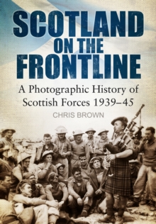 Scotland on the Frontline : A Photo History of Scottish Forces 1939-45, Paperback / softback Book Scotland on the Frontline : A Photo History of Scottish Forces 1939-45, Paperback / softback Book