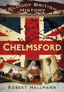 Bloody British History: Chelmsford, Paperback / softback Book Bloody British History: Chelmsford, Paperback / softback Book