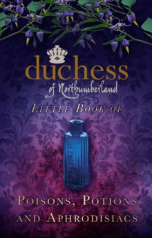 The Duchess of Northumberland's Little Book of Poisons, Potions and Aphrodisiacs, Hardback Book The Duchess of Northumberland's Little Book of Poisons, Potions and Aphrodisiacs, Hardback Book
