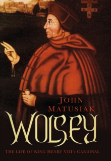 Wolsey : The Life of King Henry VIII's Cardinal, Hardback Book Wolsey : The Life of King Henry VIII's Cardinal, Hardback Book