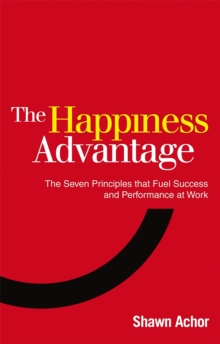 The Happiness Advantage : The Seven Principles of Positive Psychology That Fuel Success and Performance at Work, Paperback Book The Happiness Advantage : The Seven Principles of Positive Psychology That Fuel Success and Performance at Work, Paperback Book