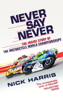 Never Say Never : The Inside Story of the Motorcycle World Championships, Hardback Book Never Say Never : The Inside Story of the Motorcycle World Championships, Hardback Book