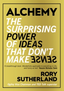 Alchemy : The Surprising Power of Ideas That Don't Make Sense, Hardback Book Alchemy : The Surprising Power of Ideas That Don't Make Sense, Hardback Book