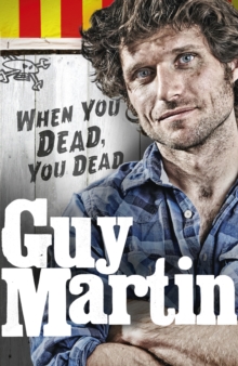 Guy Martin : When You Dead, You Dead, Hardback Book Guy Martin : When You Dead, You Dead, Hardback Book