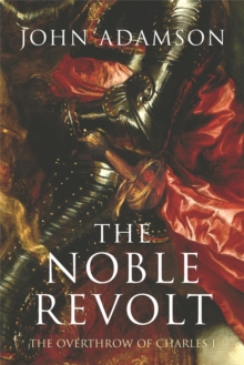 The Noble Revolt : The Overthrow of Charles I, Paperback Book The Noble Revolt : The Overthrow of Charles I, Paperback Book