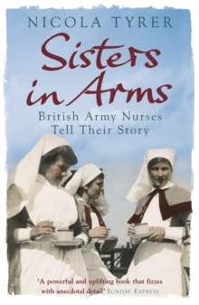 Sisters in Arms : British Army Nurses Tell Their Story, Paperback Book Sisters in Arms : British Army Nurses Tell Their Story, Paperback Book