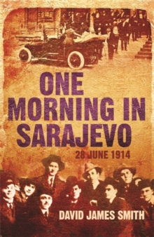One Morning in Sarajevo : 28 June 1914, Paperback Book One Morning in Sarajevo : 28 June 1914, Paperback Book
