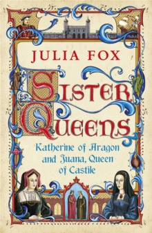 Sister Queens : Katherine of Aragon and Juana Queen of Castile, Paperback Book Sister Queens : Katherine of Aragon and Juana Queen of Castile, Paperback Book