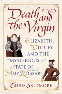 Death and the Virgin : Elizabeth, Dudley and the Mysterious Fate of Amy Robsart, Paperback Book Death and the Virgin : Elizabeth, Dudley and the Mysterious Fate of Amy Robsart, Paperback Book