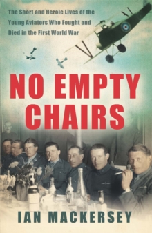 No Empty Chairs : The Short and Heroic Lives of the Young Aviators Who Fought and Died in the First World War, Paperback / softback Book No Empty Chairs : The Short and Heroic Lives of the Young Aviators Who Fought and Died in the First World War, Paperback / softback Book