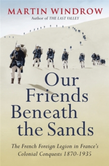 Our Friends Beneath the Sands : The Foreign Legion in France's Colonial Conquests 1870-1935, Paperback Book Our Friends Beneath the Sands : The Foreign Legion in France's Colonial Conquests 1870-1935, Paperback Book