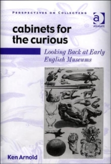 Cabinets for the Curious : Looking Back at Early English Museums