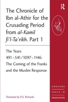 The Chronicle of Ibn al-Athir for the Crusading Period from al-Kamil fi'l-Ta'rikh. Part 1 : The Years 491-541/1097-1146: The Coming of the Franks and the Muslim Response