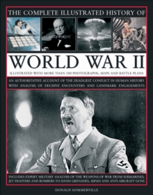 The Complete Illustrated History of World War Two : An Authoritative Account of the Deadliest Conflict in Human History with Analysis of Decisive Encounters and Landmark Engagements, Hardback Book The Complete Illustrated History of World War Two : An Authoritative Account of the Deadliest Conflict in Human History with Analysis of Decisive Encounters and Landmark Engagements, Hardback Book