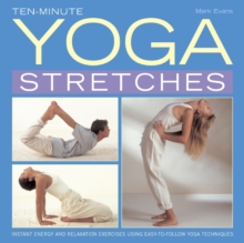 Ten-minute Yoga Stretches : Instant Energy and Relaxation Exercises Using Easy-to-follow Yoga Techniques, Hardback Book Ten-minute Yoga Stretches : Instant Energy and Relaxation Exercises Using Easy-to-follow Yoga Techniques, Hardback Book