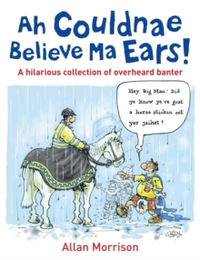 Ah Couldnae Believe Ma Ears! : Classic Overheard Conversations, Paperback Book Ah Couldnae Believe Ma Ears! : Classic Overheard Conversations, Paperback Book