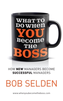 What to Do When You Become the Boss : How New Managers Become Successful Managers, Paperback Book What to Do When You Become the Boss : How New Managers Become Successful Managers, Paperback Book