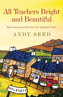All Teachers Bright and Beautiful (Book 3) : A light-hearted memoir of a husband, father and teacher in Yorkshire Dales, Paperback / softback Book All Teachers Bright and Beautiful (Book 3) : A light-hearted memoir of a husband, father and teacher in Yorkshire Dales, Paperback / softback Book