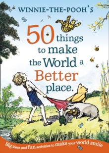 Winnie the Pooh: 50 Things to Make the World a Better Place, Paperback / softback Book Winnie the Pooh: 50 Things to Make the World a Better Place, Paperback / softback Book