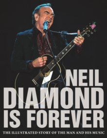 Neil Diamond is Forever : The Illustrated Story of the Man and His Music, Hardback Book Neil Diamond is Forever : The Illustrated Story of the Man and His Music, Hardback Book