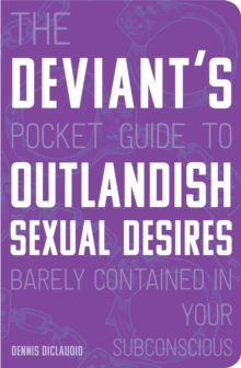 The Deviant's Pocket Guide to the Outlandish Sexual Desires Barely Contained in Your Subconscious, Paperback / softback Book The Deviant's Pocket Guide to the Outlandish Sexual Desires Barely Contained in Your Subconscious, Paperback / softback Book