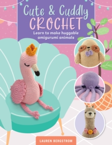 Cute & Cuddly Crochet : Learn to make huggable amigurumi animals Volume 8