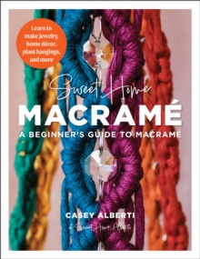 Sweet Home Macrame: A Beginner's Guide to Macrame : Learn to make jewelry, home decor, plant hangings, and more
