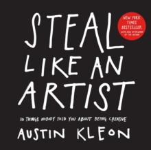 Steal Like an Artist : 10 Things Nobody Told You about Being Creative, Paperback / softback Book Steal Like an Artist : 10 Things Nobody Told You about Being Creative, Paperback / softback Book