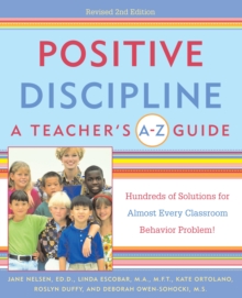 Positive Discipline: A Teacher's A-Z Guide : Hundreds of Solutions for Almost Every Classroom Behavior Problem!
