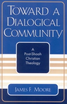 Toward a Dialogical Community : A Post-Shoah Christian Theology