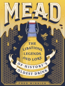 Mead : The Libations, Legends, and Lore of History's Oldest Drink, Hardback Book Mead : The Libations, Legends, and Lore of History's Oldest Drink, Hardback Book