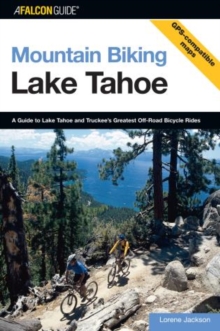 Mountain Biking Lake Tahoe : A Guide To Lake Tahoe And Truckee's Greatest Off-Road Bicycle Rides