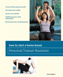How to Start a Home-Based Personal Trainer Business : *Turn your fitness passion to profit *Get trained and certified *Set your own schedule *Establish long-term client relationships *Become the train
