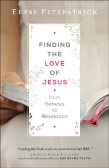 Finding the Love of Jesus from Genesis to Revelation, Paperback / softback Book Finding the Love of Jesus from Genesis to Revelation, Paperback / softback Book