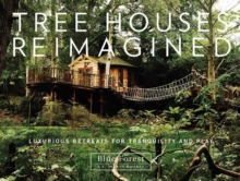 Tree Houses Reimagined: Luxurious Retreats for Tranquility and Play, Hardback Book Tree Houses Reimagined: Luxurious Retreats for Tranquility and Play, Hardback Book