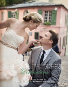 White Dress Destinations: The Definative Guide to Planning the New Destination Wedding, Hardback Book White Dress Destinations: The Definative Guide to Planning the New Destination Wedding, Hardback Book