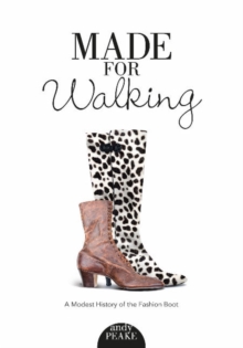 Made for Walking : A Modest History of the Fashion Boot, Paperback / softback Book Made for Walking : A Modest History of the Fashion Boot, Paperback / softback Book