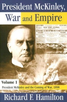 President McKinley, War and Empire : President McKinley and the Coming of War, 1898