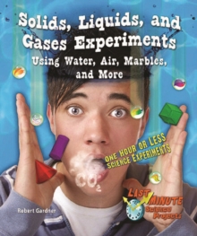 Solids, Liquids, and Gases Experiments Using Water, Air, Marbles, and More : One Hour or Less Science Experiments