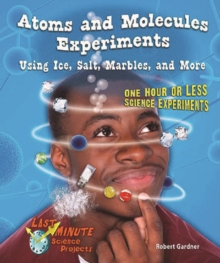Atoms and Molecules Experiments Using Ice, Salt, Marbles, and More : One Hour or Less Science Experiments