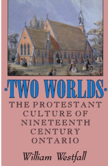 Two Worlds : The Protestant Culture of Nineteenth-Century Ontario Volume 2