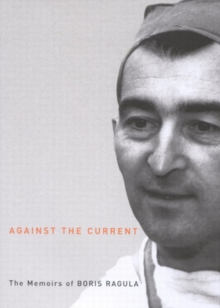 Against the Current : The Memoirs of Boris Ragula, MD Volume 4