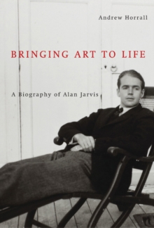Bringing Art to Life : A Biography of Alan Jarvis, Hardback Book Bringing Art to Life : A Biography of Alan Jarvis, Hardback Book