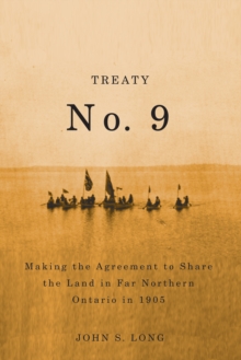 Treaty No. 9 : Making the Agreement to Share the Land in Far Northern Ontario in 1905 Volume 12